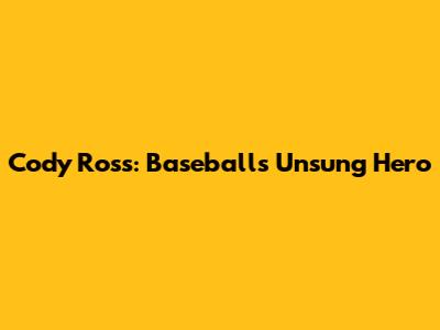 Cody Ross: Baseball's Unsung Hero