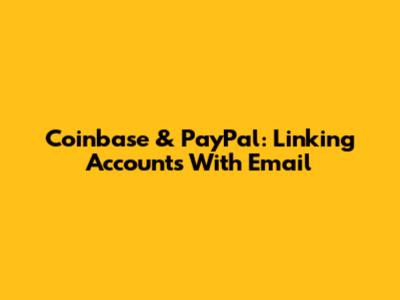 Coinbase & PayPal: Linking Accounts With Email
