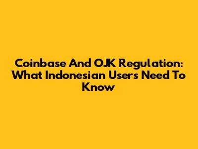 Coinbase And OJK Regulation: What Indonesian Users Need To Know