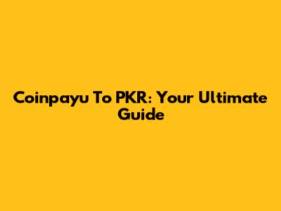 Coinpayu To PKR: Your Ultimate Guide