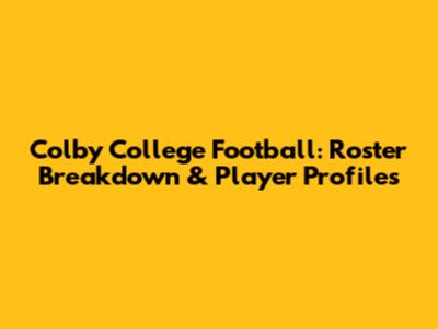 Colby College Football: Roster Breakdown & Player Profiles