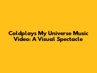 Coldplay's My Universe Music Video: A Visual Spectacle