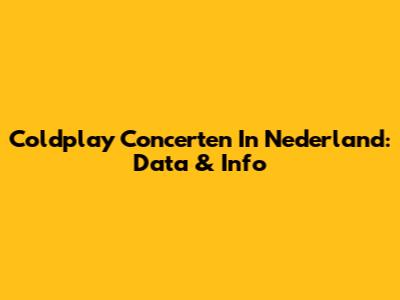 Coldplay Concerten In Nederland: Data & Info