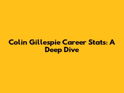Colin Gillespie Career Stats: A Deep Dive