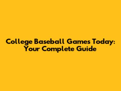 College Baseball Games Today: Your Complete Guide