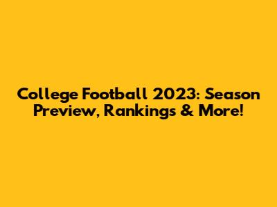 College Football 2023: Season Preview, Rankings & More!