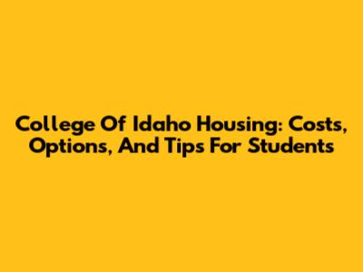 College Of Idaho Housing: Costs, Options, And Tips For Students