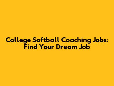 College Softball Coaching Jobs: Find Your Dream Job