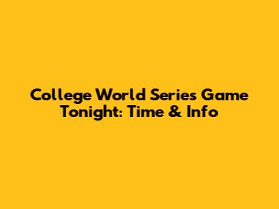 College World Series Game Tonight: Time & Info