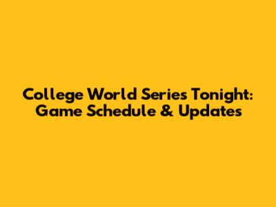 College World Series Tonight: Game Schedule & Updates