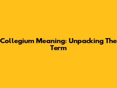 Collegium Meaning: Unpacking The Term