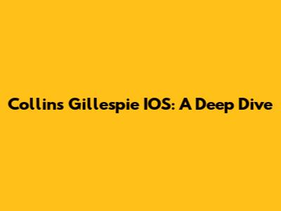 Collins Gillespie IOS: A Deep Dive