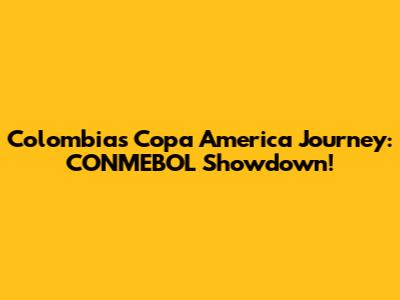 Colombia's Copa America Journey: CONMEBOL Showdown!