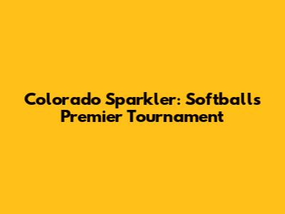 Colorado Sparkler: Softball's Premier Tournament