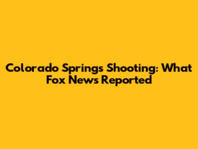 Colorado Springs Shooting: What Fox News Reported