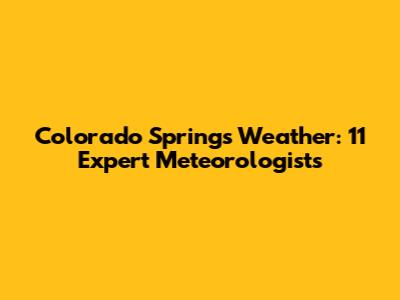 Colorado Springs Weather: 11 Expert Meteorologists