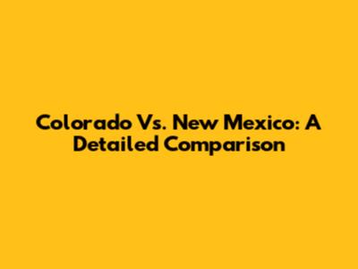 Colorado Vs. New Mexico: A Detailed Comparison