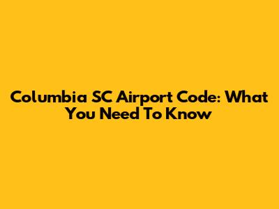 Columbia SC Airport Code: What You Need To Know