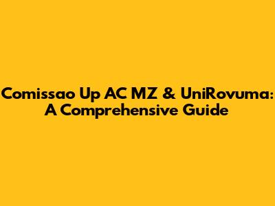 Comissao Up AC MZ & UniRovuma: A Comprehensive Guide
