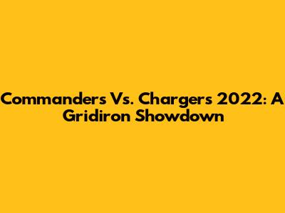 Commanders Vs. Chargers 2022: A Gridiron Showdown