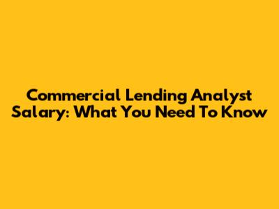 Commercial Lending Analyst Salary: What You Need To Know