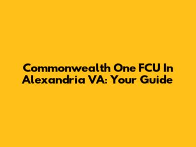 Commonwealth One FCU In Alexandria VA: Your Guide
