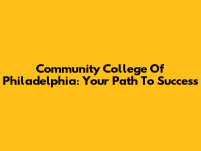 Community College Of Philadelphia: Your Path To Success
