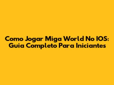 Como Jogar Miga World No IOS: Guia Completo Para Iniciantes
