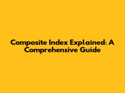 Composite Index Explained: A Comprehensive Guide