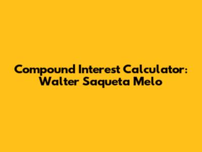 Compound Interest Calculator: Walter Saqueta Melo