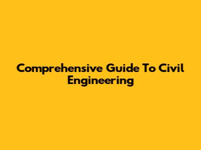 Comprehensive Guide To Civil Engineering