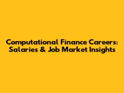 Computational Finance Careers: Salaries & Job Market Insights