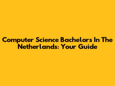 Computer Science Bachelor's In The Netherlands: Your Guide