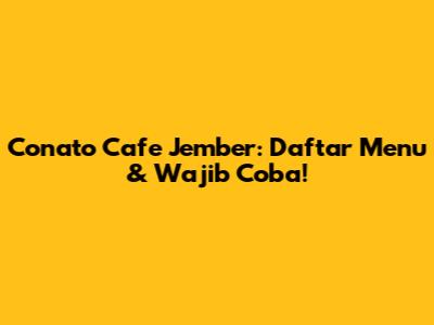 Conato Cafe Jember: Daftar Menu & Wajib Coba!