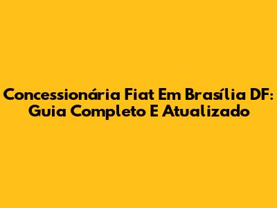 Concessionária Fiat Em Brasília DF: Guia Completo E Atualizado