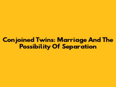 Conjoined Twins: Marriage And The Possibility Of Separation