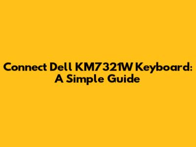 Connect Dell KM7321W Keyboard: A Simple Guide
