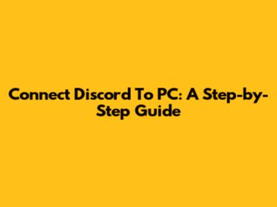 Connect Discord To PC: A Step-by-Step Guide