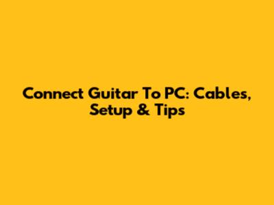Connect Guitar To PC: Cables, Setup & Tips