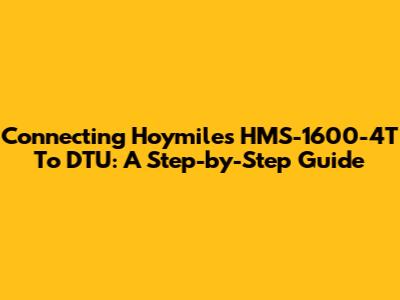 Connecting Hoymiles HMS-1600-4T To DTU: A Step-by-Step Guide
