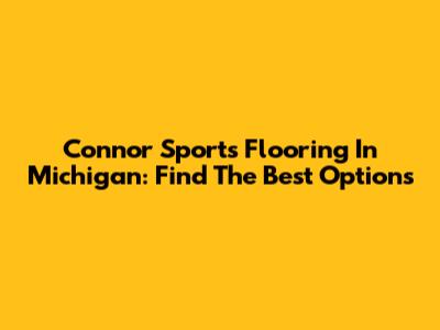 Connor Sports Flooring In Michigan: Find The Best Options