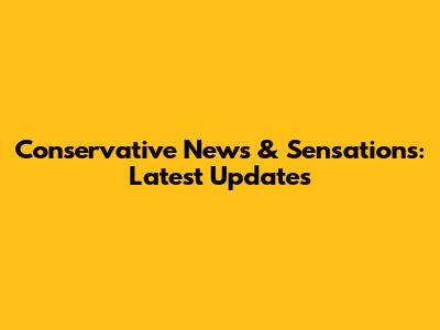 Conservative News & Sensations: Latest Updates