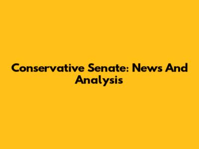Conservative Senate: News And Analysis