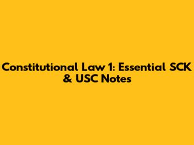 Constitutional Law 1: Essential SCK & USC Notes