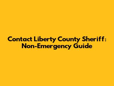 Contact Liberty County Sheriff: Non-Emergency Guide