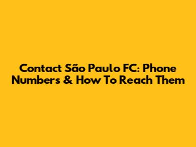 Contact São Paulo FC: Phone Numbers & How To Reach Them