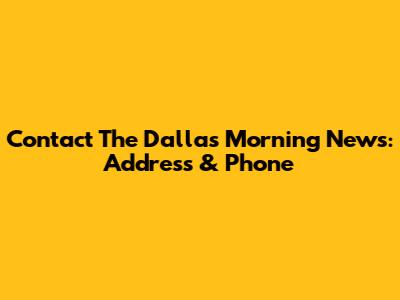 Contact The Dallas Morning News: Address & Phone