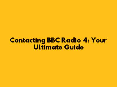 Contacting BBC Radio 4: Your Ultimate Guide