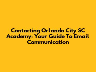 Contacting Orlando City SC Academy: Your Guide To Email Communication