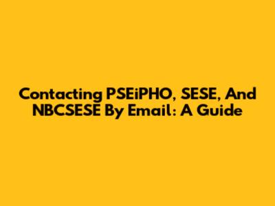 Contacting PSEiPHO, SESE, And NBCSESE By Email: A Guide